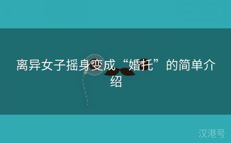 离异女子摇身变成“婚托”的简单介绍