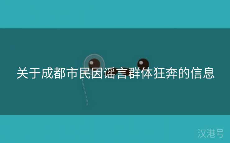 关于成都市民因谣言群体狂奔的信息