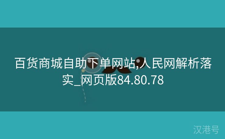 百货商城自助下单网站,人民网解析落实_网页版84.80.78