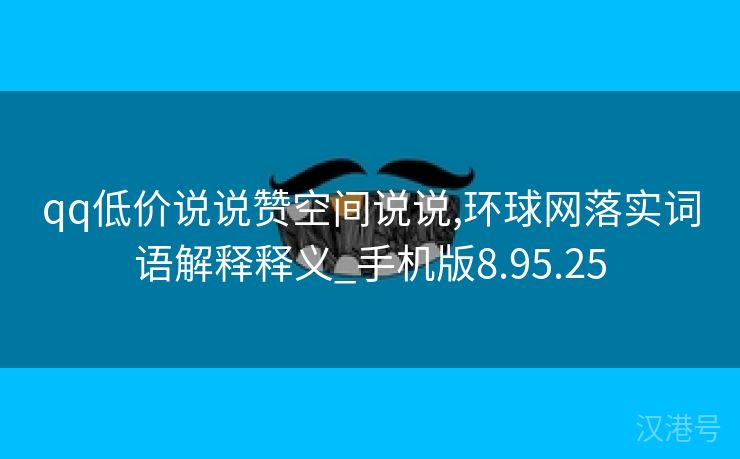 qq低价说说赞空间说说,环球网落实词语解释释义_手机版8.95.25