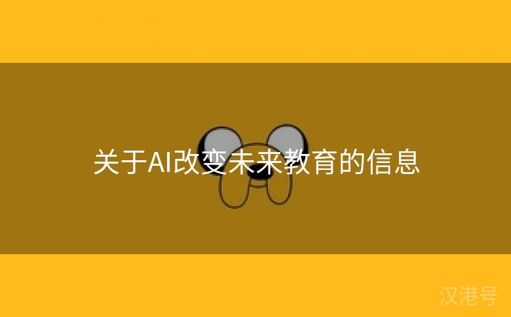 关于AI改变未来教育的信息