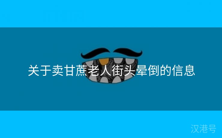 关于卖甘蔗老人街头晕倒的信息