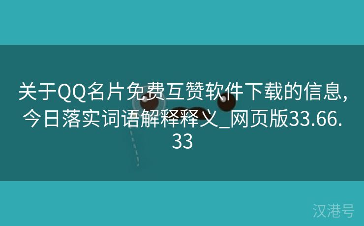 关于QQ名片免费互赞软件下载的信息,今日落实词语解释释义_网页版33.66.33