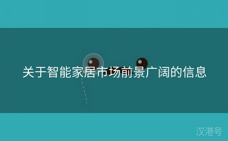 关于智能家居市场前景广阔的信息