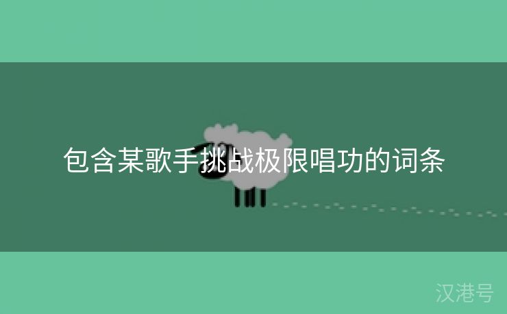 包含某歌手挑战极限唱功的词条