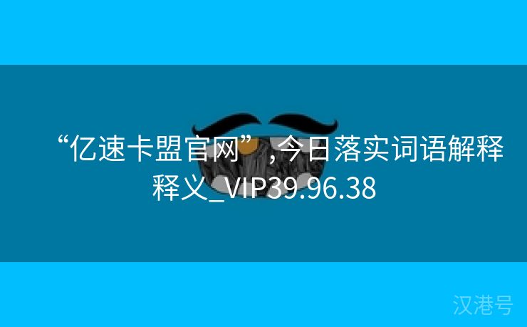 “亿速卡盟官网”,今日落实词语解释释义_VIP39.96.38