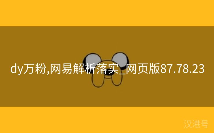 dy万粉,网易解析落实_网页版87.78.23