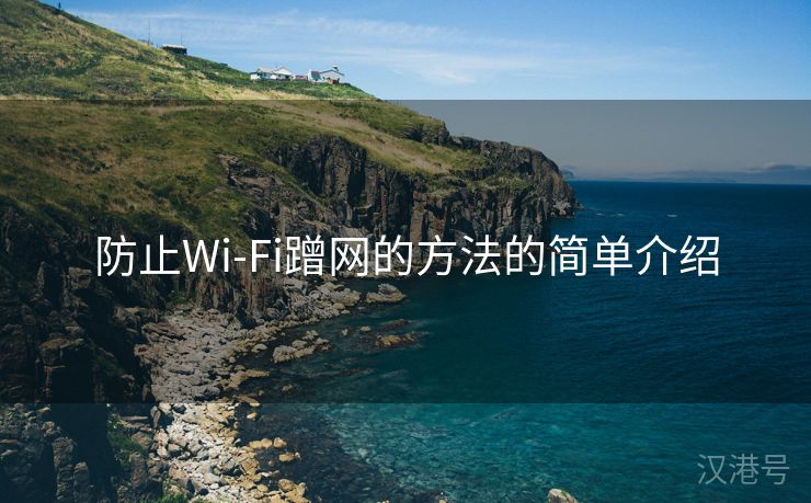 防止Wi-Fi蹭网的方法的简单介绍