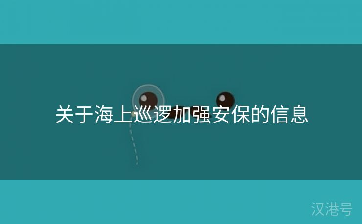 关于海上巡逻加强安保的信息