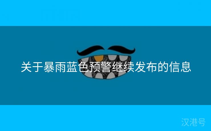 关于暴雨蓝色预警继续发布的信息