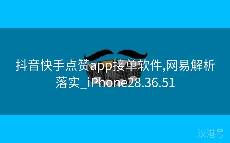 抖音快手点赞app接单软件,网易解析落实_iPhone28.36.51