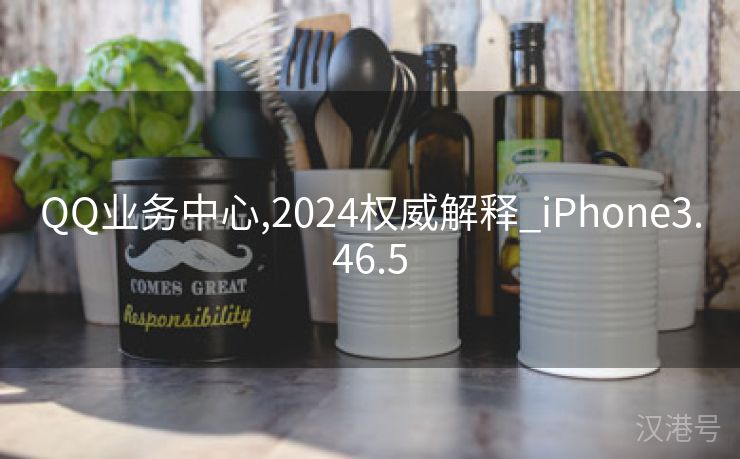 QQ业务中心,2024权威解释_iPhone3.46.5