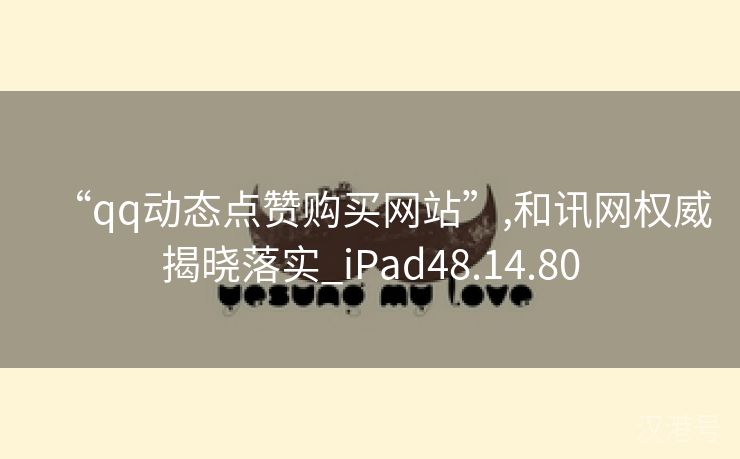 “qq动态点赞购买网站”,和讯网权威揭晓落实_iPad48.14.80