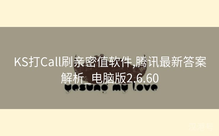 KS打Call刷亲密值软件,腾讯最新答案解析_电脑版2.6.60