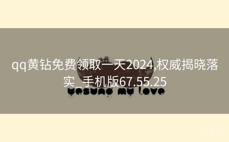 qq黄钻免费领取一天2024,权威揭晓落实_手机版67.55.25