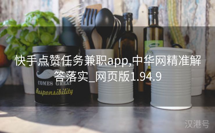 快手点赞任务兼职app,中华网精准解答落实_网页版1.94.9