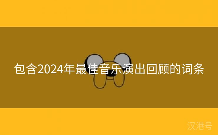 包含2024年最佳音乐演出回顾的词条