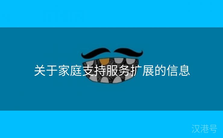 关于家庭支持服务扩展的信息