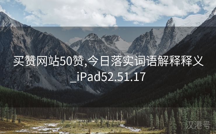 买赞网站50赞,今日落实词语解释释义_iPad52.51.17