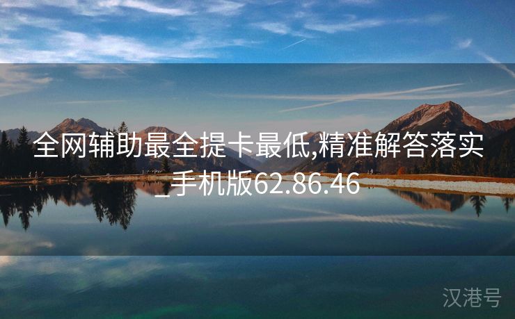 全网辅助最全提卡最低,精准解答落实_手机版62.86.46