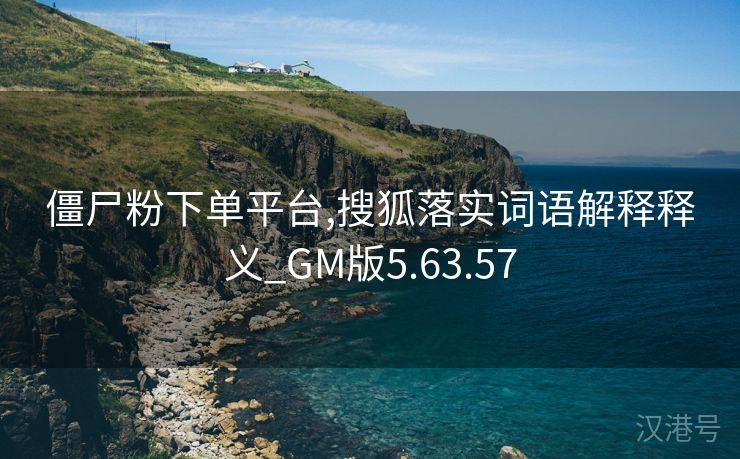 僵尸粉下单平台,搜狐落实词语解释释义_GM版5.63.57