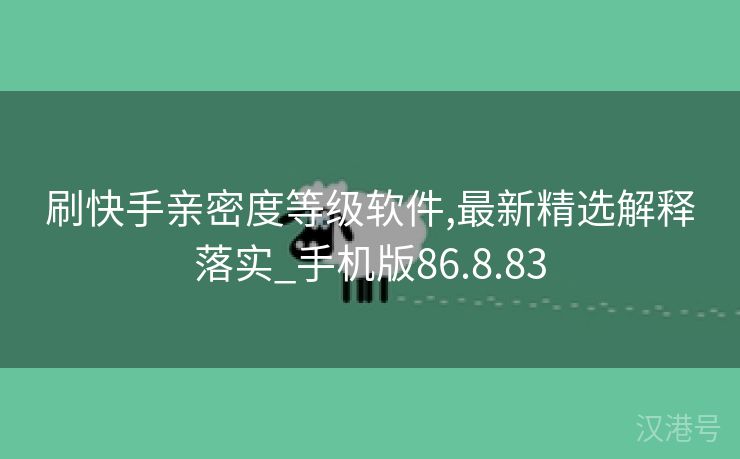 刷快手亲密度等级软件,最新精选解释落实_手机版86.8.83