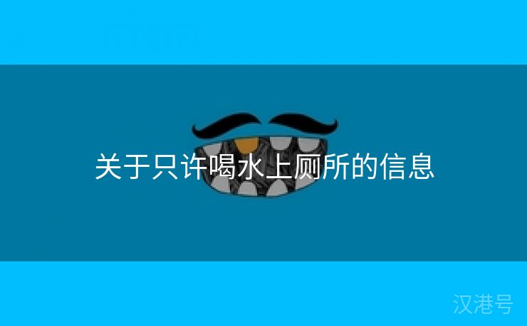 关于只许喝水上厕所的信息