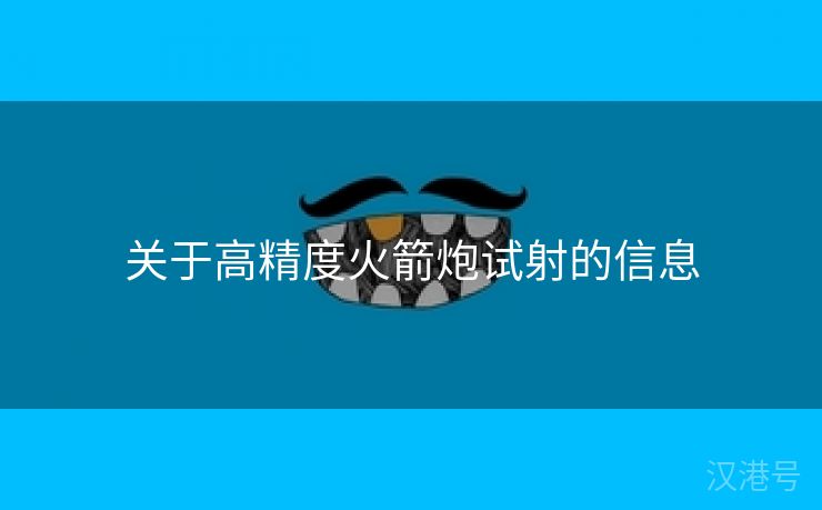 关于高精度火箭炮试射的信息