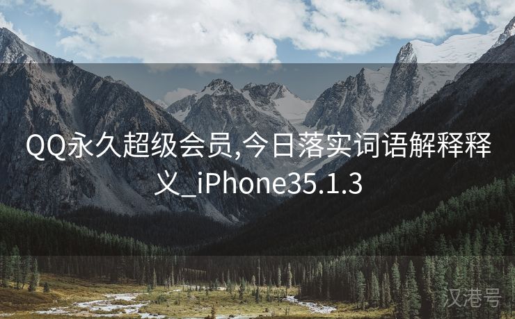 QQ永久超级会员,今日落实词语解释释义_iPhone35.1.3