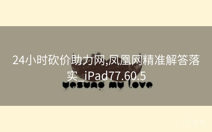 24小时砍价助力网,凤凰网精准解答落实_iPad77.60.5