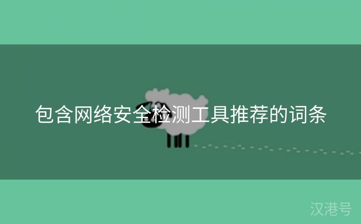 包含网络安全检测工具推荐的词条