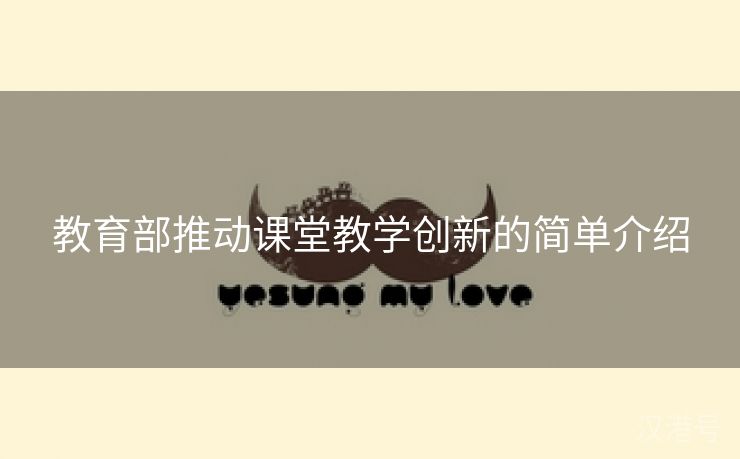 教育部推动课堂教学创新的简单介绍