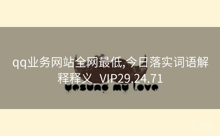 qq业务网站全网最低,今日落实词语解释释义_VIP29.24.71