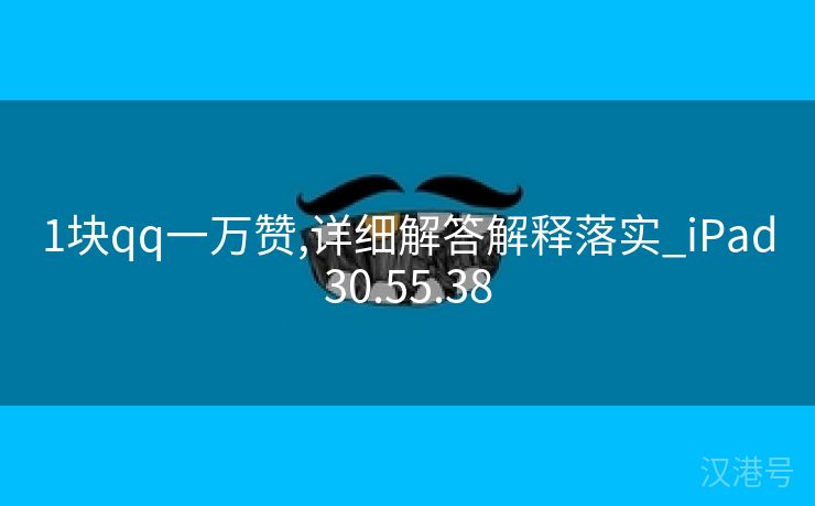 1块qq一万赞,详细解答解释落实_iPad30.55.38