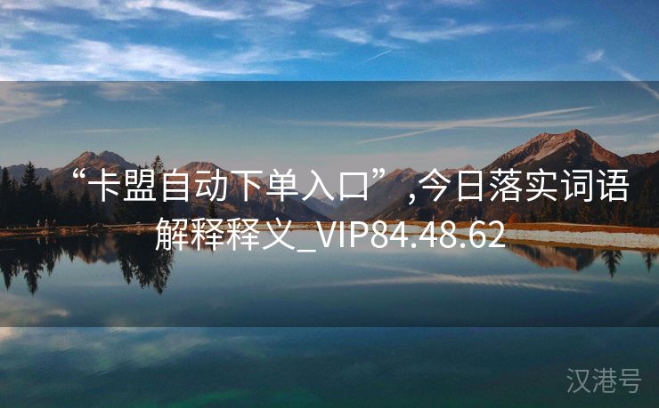 “卡盟自动下单入口”,今日落实词语解释释义_VIP84.48.62