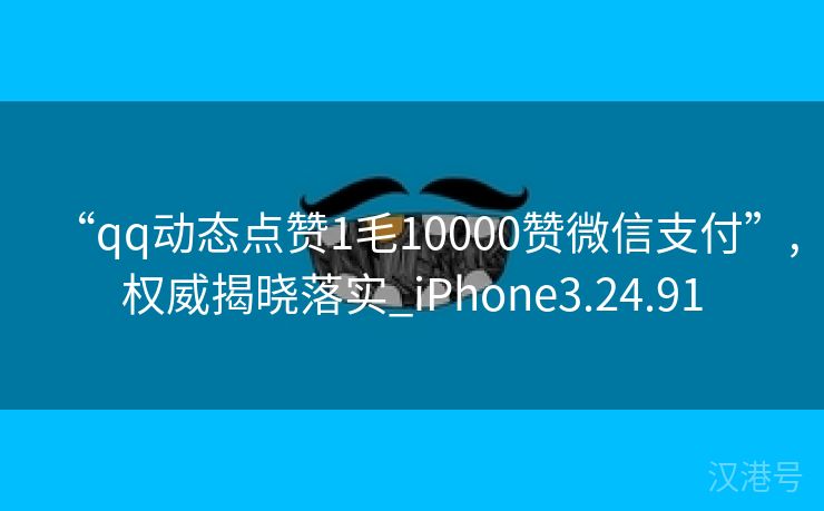 “qq动态点赞1毛10000赞微信支付”,权威揭晓落实_iPhone3.24.91