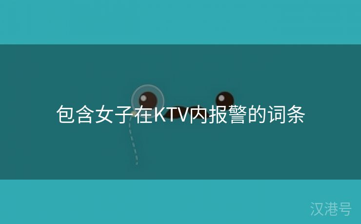 包含女子在KTV内报警的词条