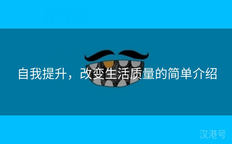 自我提升，改变生活质量的简单介绍