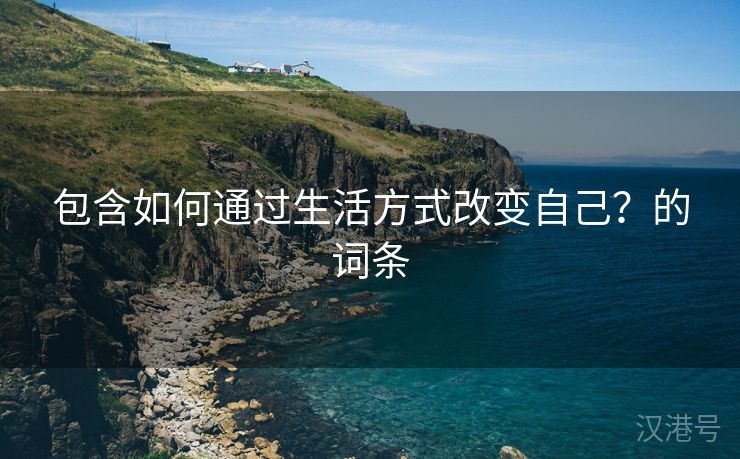 包含如何通过生活方式改变自己？的词条