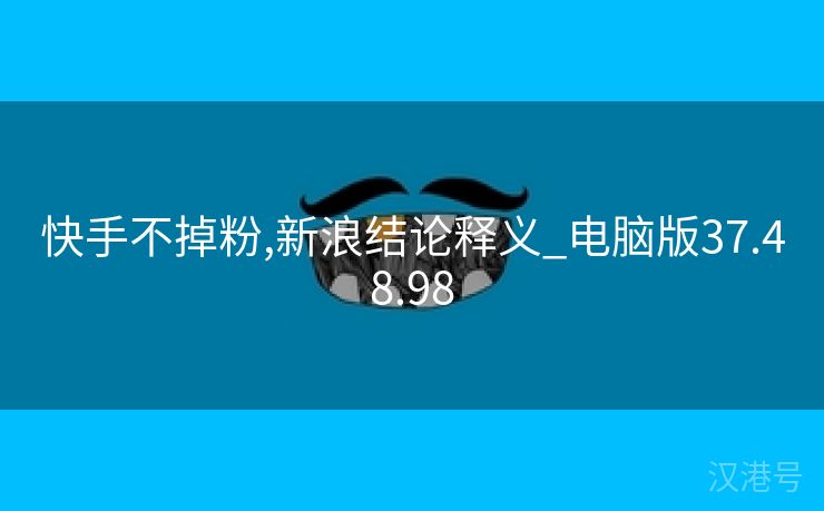 快手不掉粉,新浪结论释义_电脑版37.48.98