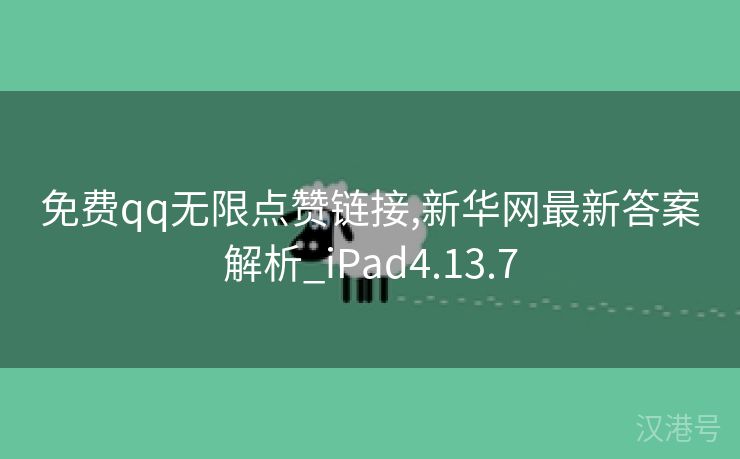 免费qq无限点赞链接,新华网最新答案解析_iPad4.13.7