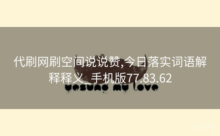 代刷网刷空间说说赞,今日落实词语解释释义_手机版77.83.62