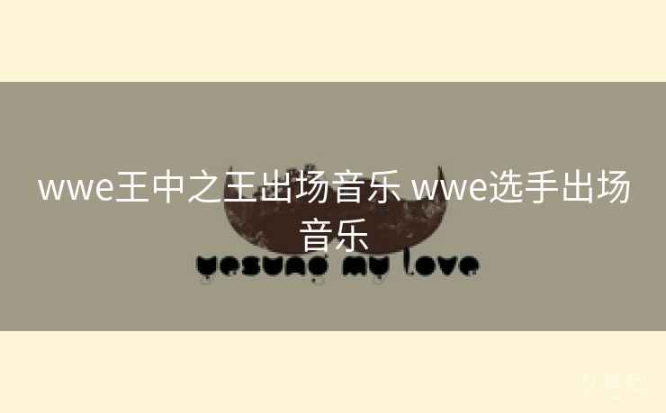 wwe王中之王出场音乐 wwe选手出场音乐