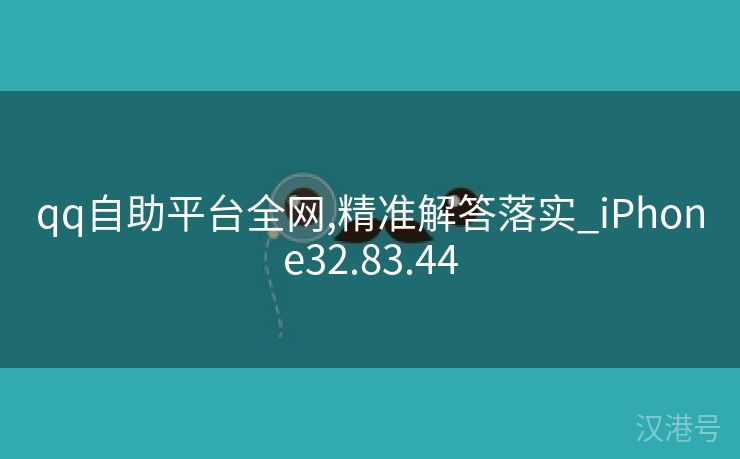 qq自助平台全网,精准解答落实_iPhone32.83.44