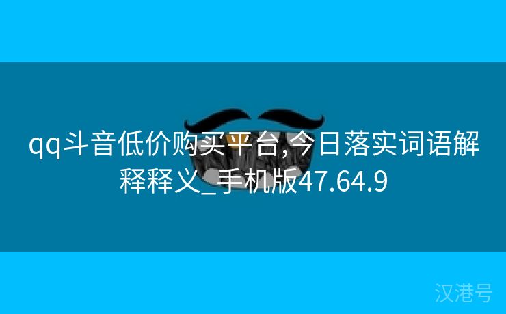 qq斗音低价购买平台,今日落实词语解释释义_手机版47.64.9