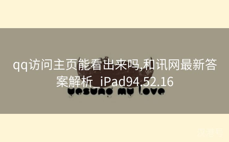 qq访问主页能看出来吗,和讯网最新答案解析_iPad94.52.16