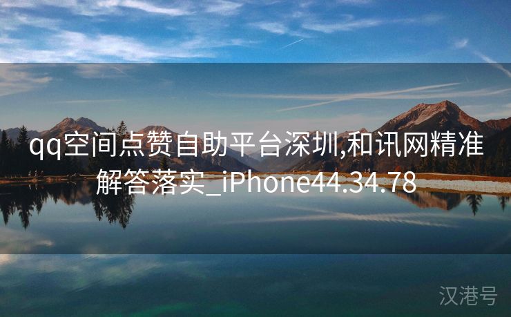 qq空间点赞自助平台深圳,和讯网精准解答落实_iPhone44.34.78