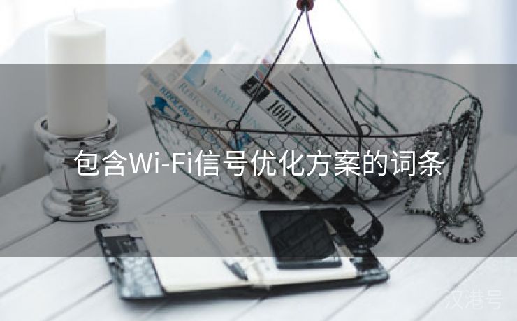 包含Wi-Fi信号优化方案的词条