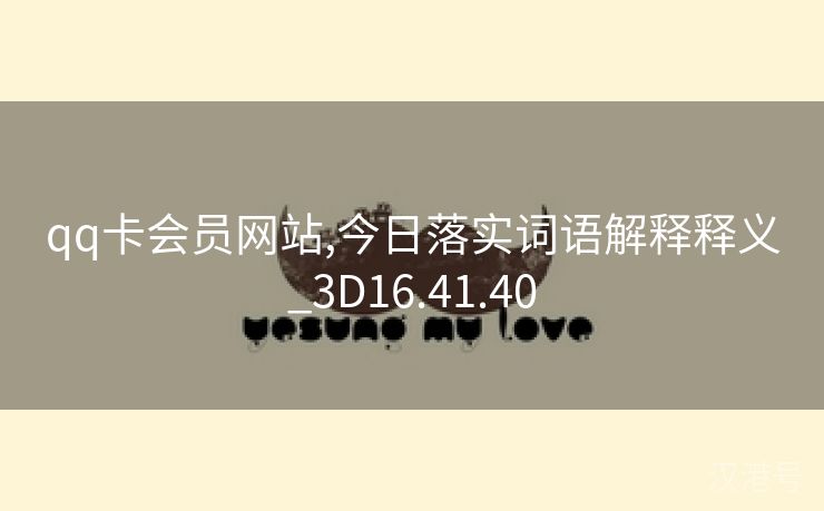 qq卡会员网站,今日落实词语解释释义_3D16.41.40