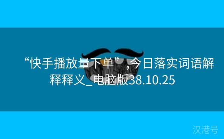 “快手播放量下单”,今日落实词语解释释义_电脑版38.10.25